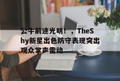 开云棋牌公牛前途光明！，TheShy新星出色防守表现突出观众掌声雷动(公牛 队)